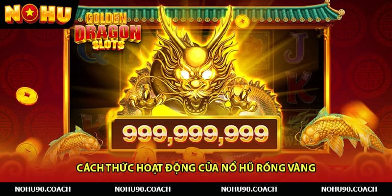Cách thức hoạt động của Nổ hũ rồng vàng