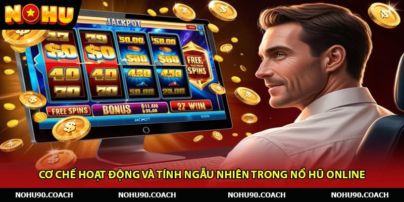 Cơ Chế Hoạt Động Và Tính Ngẫu Nhiên Trong Nổ Hũ Online