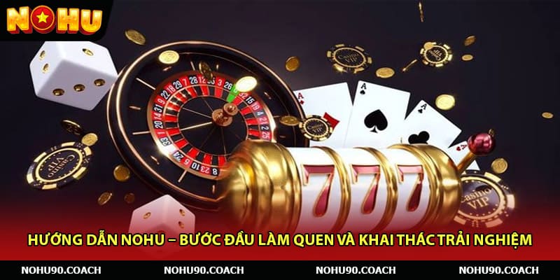 Hướng Dẫn Nohu – Bước Đầu Làm Quen Và Khai Thác Trải Nghiệm