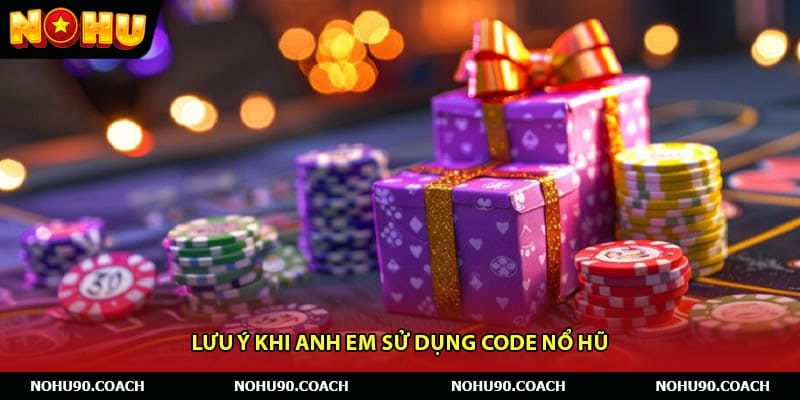Lưu ý khi anh em sử dụng Code nổ hũ