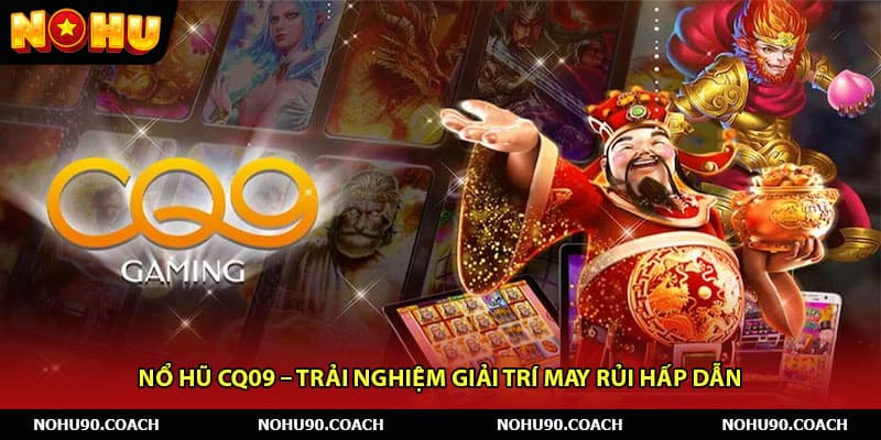 Nổ Hũ CQ09 – Trải Nghiệm Giải Trí May Rủi Hấp Dẫn