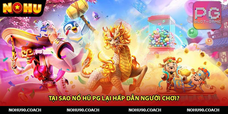 Tại sao Nổ hũ PG lại hấp dẫn người chơi?